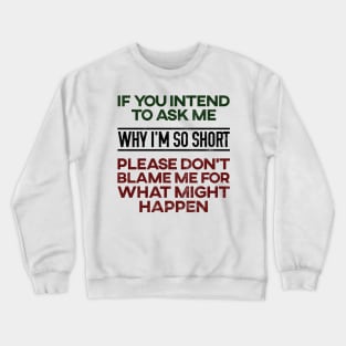 Don't Ask Me Why I'm So Short Crewneck Sweatshirt